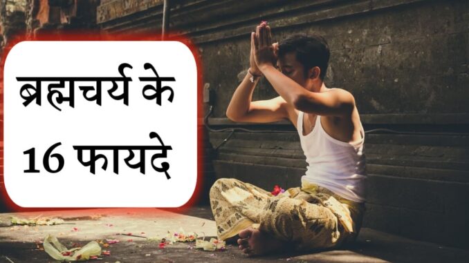 ब्रह्मचर्य के 16 फ़ायदे और शक्तियां | brahmacharya ke 16 fayde in Hindi